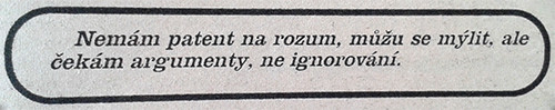 Nemám patent na rozum, můžu se mýlit, ale čekám argumenty, ne ignorování.