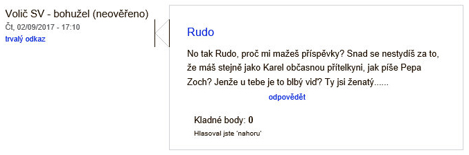 „Volič SV. Rudo. No tak Rudo, proč mi mažeš příspěvky? Snad se nestydíš za to, že máš stejně jako Karel občasnou přítelkyni, jak píše Pepa Zoch? Jenže u tebe je to blbý viď? Ty jsi ženatý...... (9.2.2017, 17:10)“