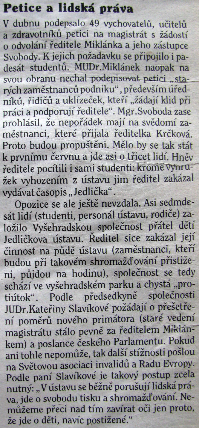 Série pasáží z článku uveřejněného pod názvem „Studenti Jedličkova ústavu ztratili trpělivost“ – Respekt, č. 20, 24.-30.5.1993, str. 11, věnovaných Janu Svobodovi. Také kvůli němu byla stávková pohotovost, 49 vychovatelů, učitelů a zdravotníků sepsalo petici na magistrát s žádostí o odvolání Jana Svobody, asi sedmdesát lidí (studenti, personál ústavu, rodiče) založilo Vyšehradskou společnost přátel dětí Jedličkova ústavu. Jedna postižená dívka se i kvůli nepedagogickému a netaktnímu přístupu Jana Svobody pokusila o sebevraždu.