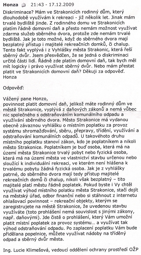 V době, kdy ještě neměl dnešní zastupitel Jan Svoboda ve Strakonicích trvalé bydliště, rozčiloval se nad skutečností, že nemůže zdarma odvážet odpad do sběrného dvora. Že by to bylo protiprávní, to mu vůbec nevadilo. Poznámka: „Honzu“ v dotazu v příloze identifikoval svědek.